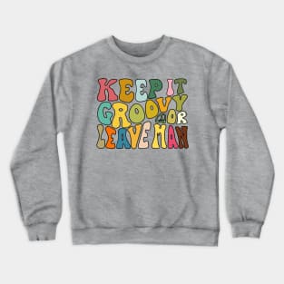 Keep It Groovy Or Leave Man Crewneck Sweatshirt